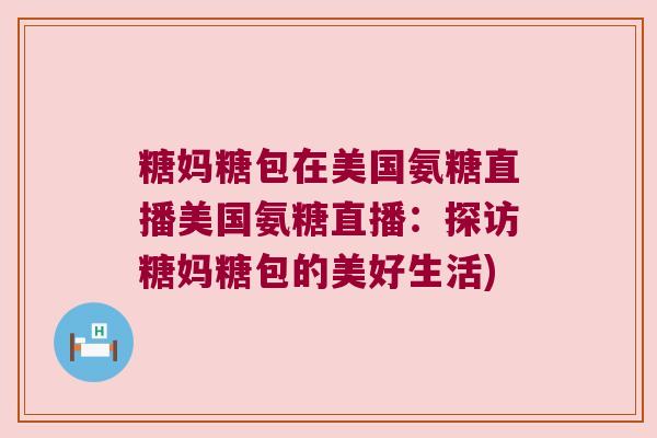 糖妈糖包在美国氨糖直播美国氨糖直播:探访糖妈糖包的美好生活) 糖妈糖包在美国氨糖直播美国氨糖直播:探访糖妈糖包的美好生活)