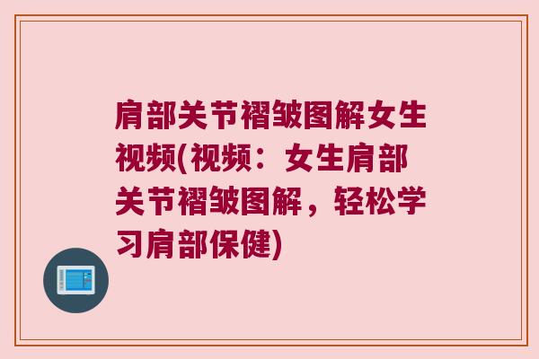 肩部关节褶皱图解女生视频(视频：女生肩部关节褶皱图解，轻松学习肩部保健)