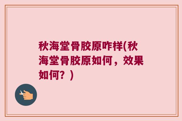 秋海堂骨胶原咋样(秋海堂骨胶原如何，效果如何？)