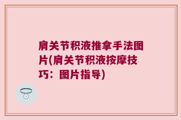 肩关节积液推拿手法图片(肩关节积液按摩技巧:图片指导) 肩关节积液推拿手法图片(肩关节积液按摩技巧:图片指导)