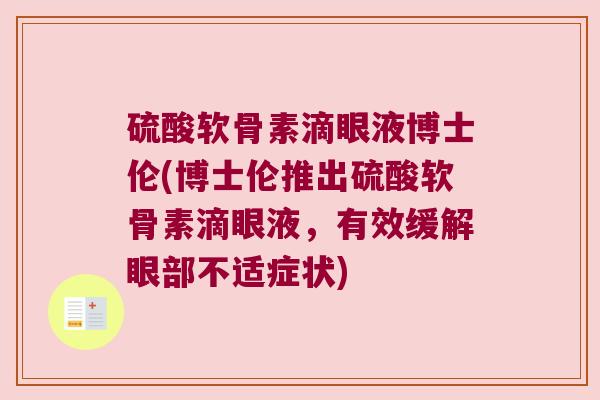 硫酸软骨素滴眼液博士伦(博士伦推出硫酸软骨素滴眼液,有效缓解眼部不适症状) 硫酸软骨素滴眼液博士伦(博士伦推出硫酸软骨素滴眼液,有效缓解眼部不适症状)