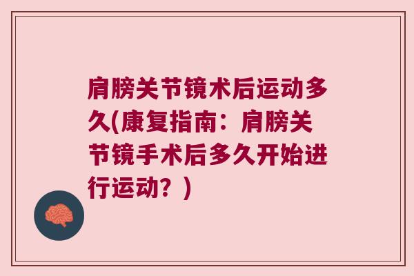 肩膀关节镜术后运动多久(康复指南：肩膀关节镜手术后多久开始进行运动？)