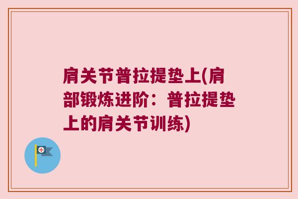 肩关节普拉提垫上(肩部锻炼进阶：普拉提垫上的肩关节训练)