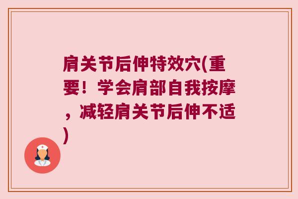 肩关节后伸特效穴(重要!学会肩部自我按摩,减轻肩关节后伸不适) 肩关节后伸特效穴(重要!学会肩部自我按摩,减轻肩关节后伸不适)