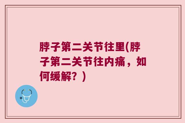 脖子第二关节往里(脖子第二关节往内痛，如何缓解？)