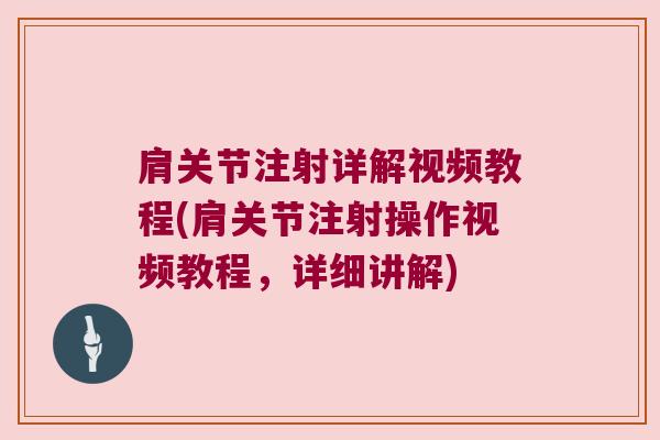 肩关节注射详解视频教程(肩关节注射操作视频教程，详细讲解)