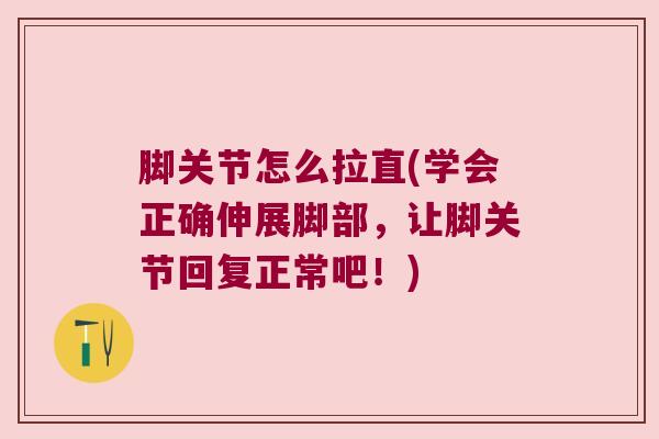 脚关节怎么拉直(学会正确伸展脚部，让脚关节回复正常吧！)