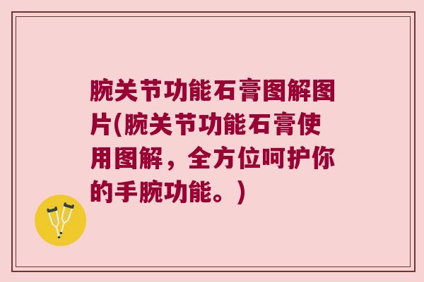 腕关节功能石膏图解图片(腕关节功能石膏使用图解,全方位呵护你的手腕功能。) 腕关节功能石膏图解图片(腕关节功能石膏使用图解,全方位呵护你的手腕功能。)