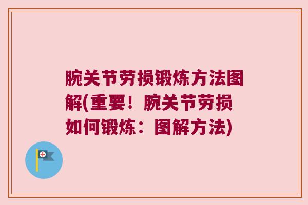 腕关节劳损锻炼方法图解(重要！腕关节劳损如何锻炼：图解方法)