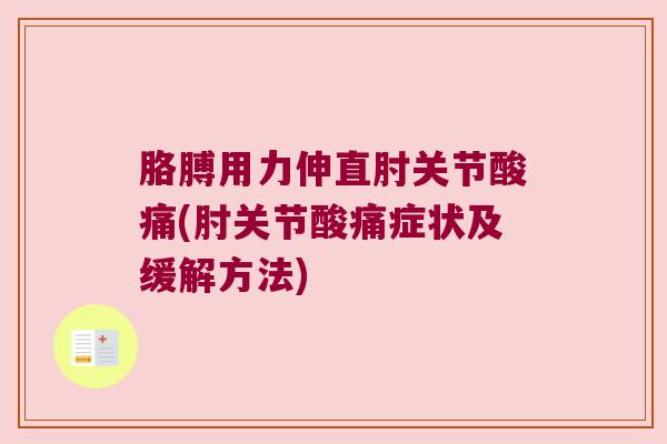 胳膊用力伸直肘关节酸痛(肘关节酸痛症状及缓解方法)