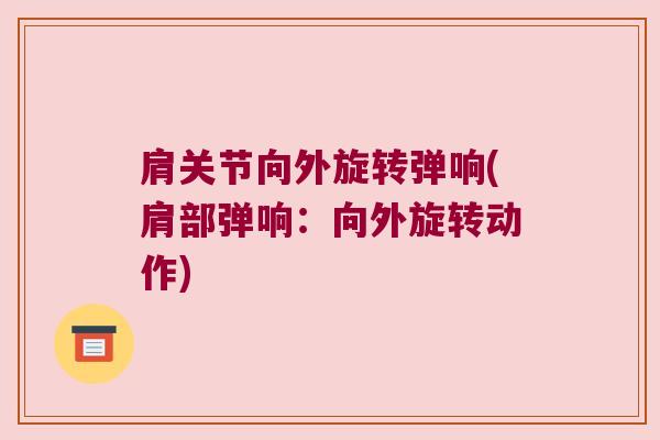 肩关节向外旋转弹响(肩部弹响：向外旋转动作)