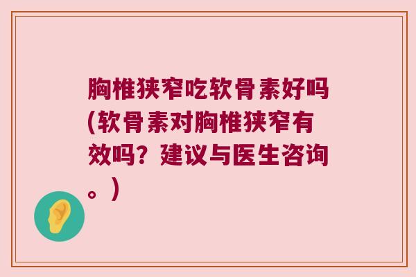 胸椎狭窄吃软骨素好吗(软骨素对胸椎狭窄有效吗？建议与医生咨询。)