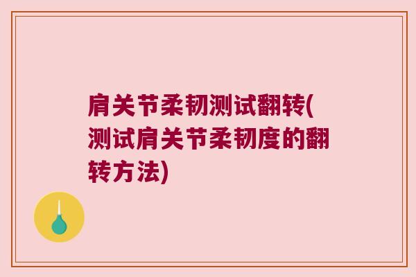 肩关节柔韧测试翻转(测试肩关节柔韧度的翻转方法)