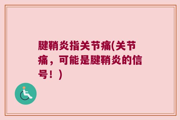 腱鞘炎指关节痛(关节痛,可能是腱鞘炎的信号!) 腱鞘炎指关节痛(关节痛,可能是腱鞘炎的信号!)