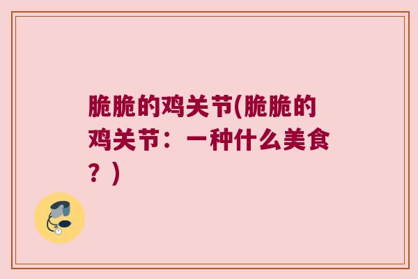 脆脆的鸡关节(脆脆的鸡关节：一种什么美食？)