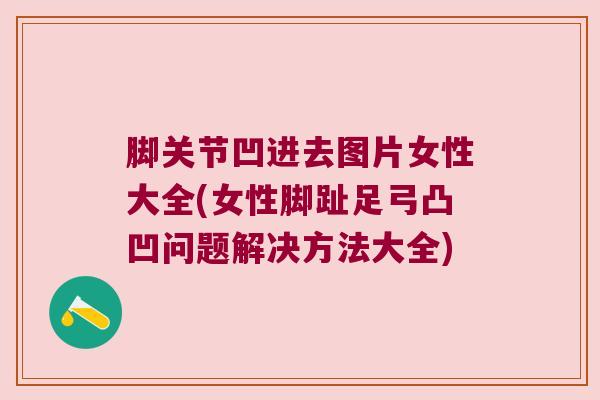 脚关节凹进去图片女性大全(女性脚趾足弓凸凹问题解决方法大全)
