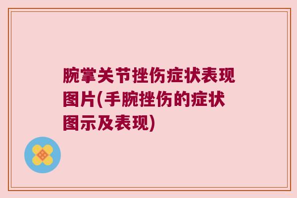 腕掌关节挫伤症状表现图片(手腕挫伤的症状图示及表现)