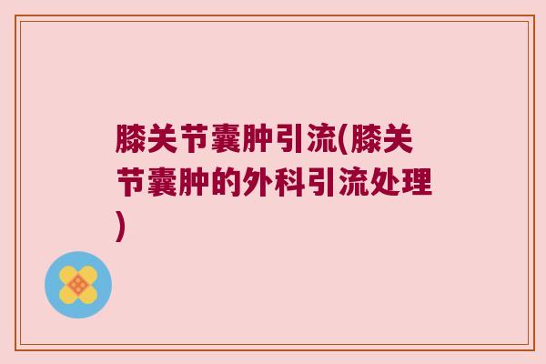 膝关节囊肿引流(膝关节囊肿的外科引流处理) 膝关节囊肿引流(膝关节囊肿的外科引流处理)