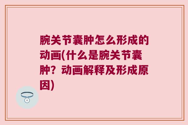 腕关节囊肿怎么形成的动画(什么是腕关节囊肿?动画解释及形成原因) 腕关节囊肿怎么形成的动画(什么是腕关节囊肿?动画解释及形成原因)