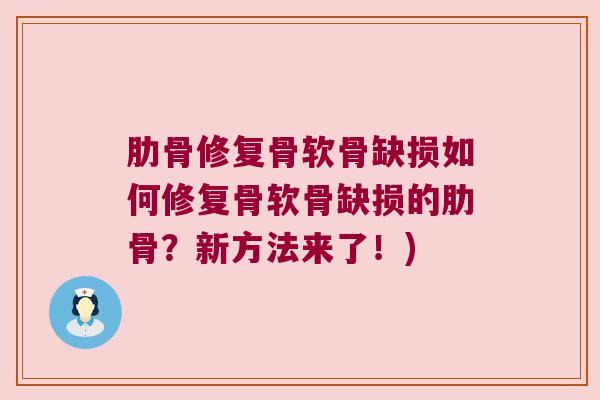 肋骨修复骨软骨缺损如何修复骨软骨缺损的肋骨？新方法来了！)