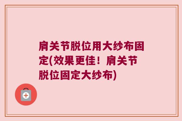 肩关节脱位用大纱布固定(效果更佳!肩关节脱位固定大纱布) 肩关节脱位用大纱布固定(效果更佳!肩关节脱位固定大纱布)