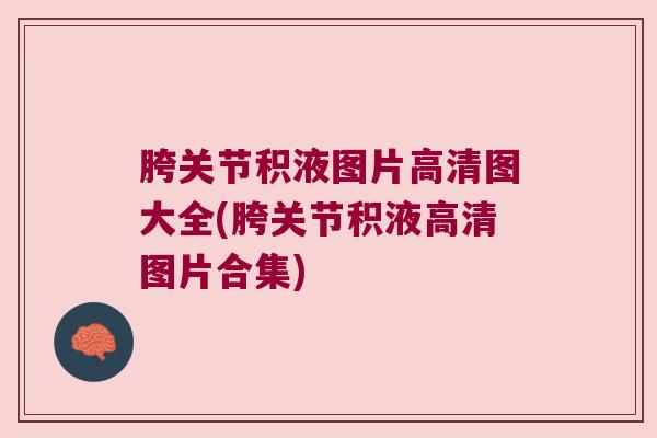胯关节积液图片高清图大全(胯关节积液高清图片合集)