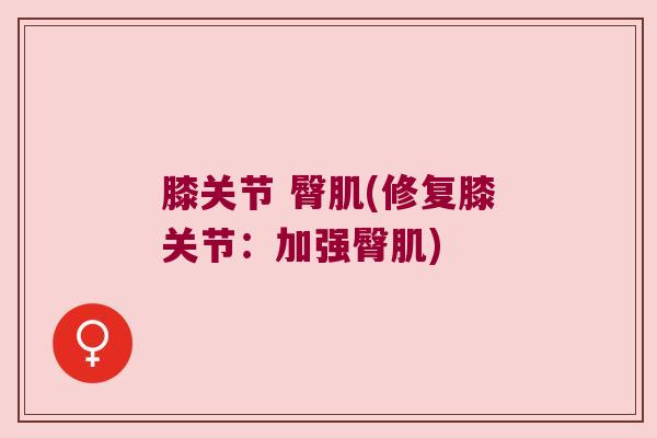 膝关节 臀肌(修复膝关节：加强臀肌)
