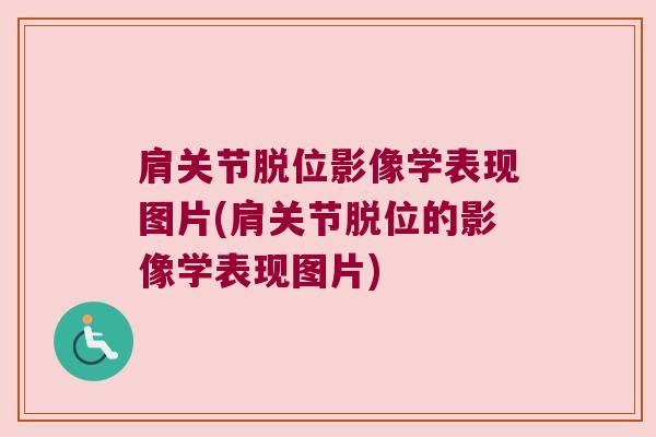肩关节脱位影像学表现图片(肩关节脱位的影像学表现图片)
