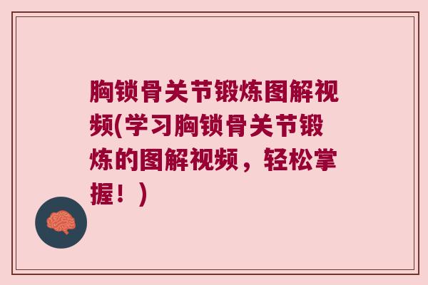 胸锁骨关节锻炼图解视频(学习胸锁骨关节锻炼的图解视频，轻松掌握！)
