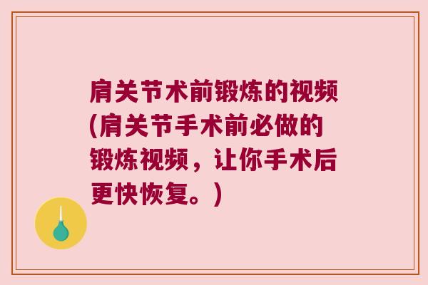 肩关节术前锻炼的视频(肩关节手术前必做的锻炼视频,让你手术后更快恢复。) 肩关节术前锻炼的视频(肩关节手术前必做的锻炼视频,让你手术后更快恢复。)