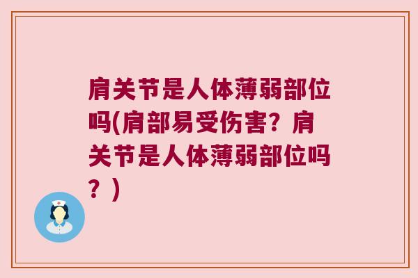 肩关节是人体薄弱部位吗(肩部易受伤害?肩关节是人体薄弱部位吗?) 肩关节是人体薄弱部位吗(肩部易受伤害?肩关节是人体薄弱部位吗?)