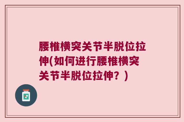 腰椎横突关节半脱位拉伸(如何进行腰椎横突关节半脱位拉伸？)