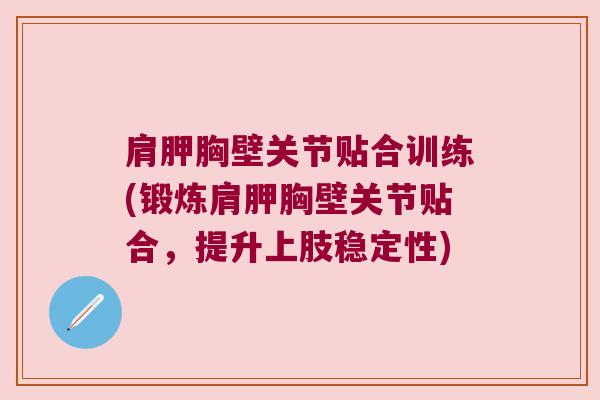 肩胛胸壁关节贴合训练(锻炼肩胛胸壁关节贴合,提升上肢稳定性) 肩胛胸壁关节贴合训练(锻炼肩胛胸壁关节贴合,提升上肢稳定性)