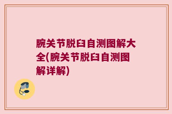 腕关节脱臼自测图解大全(腕关节脱臼自测图解详解) 腕关节脱臼自测图解大全(腕关节脱臼自测图解详解)