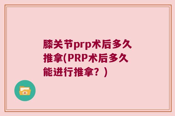 膝关节prp术后多久推拿(PRP术后多久能进行推拿？)