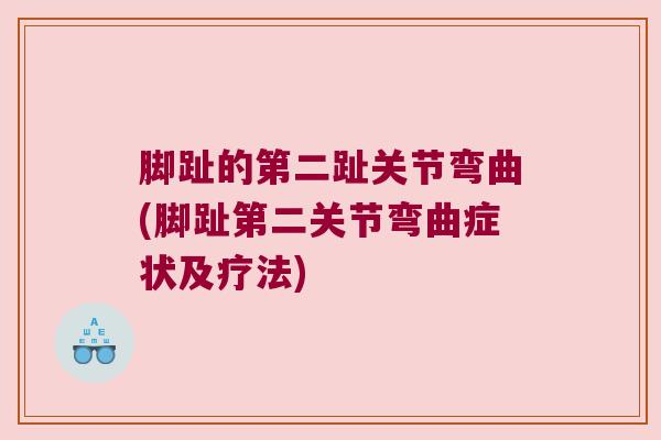 脚趾的第二趾关节弯曲(脚趾第二关节弯曲症状及疗法)