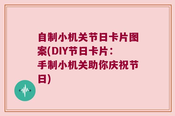 自制小机关节日卡片图案(DIY节日卡片：手制小机关助你庆祝节日)