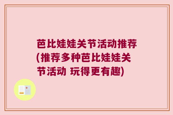 芭比娃娃关节活动推荐(推荐多种芭比娃娃关节活动 玩得更有趣) 芭比娃娃关节活动推荐(推荐多种芭比娃娃关节活动 玩得更有趣)