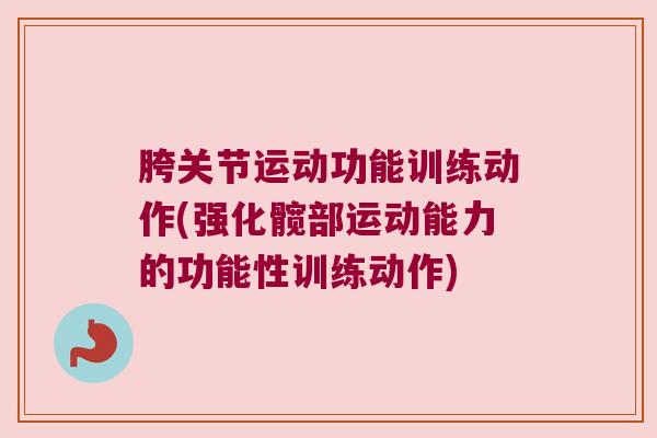 胯关节运动功能训练动作(强化髋部运动能力的功能性训练动作)