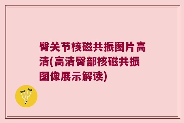 臀关节核磁共振图片高清(高清臀部核磁共振图像展示解读) 臀关节核磁共振图片高清(高清臀部核磁共振图像展示解读)
