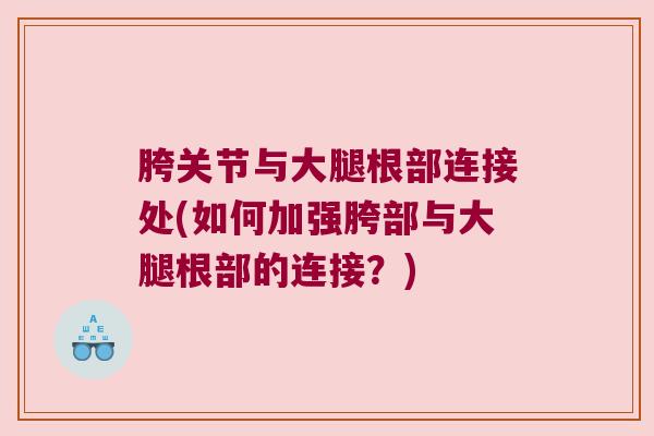 胯关节与大腿根部连接处(如何加强胯部与大腿根部的连接？)