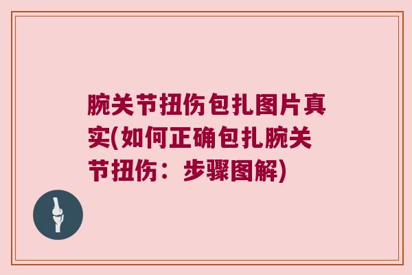 腕关节扭伤包扎图片真实(如何正确包扎腕关节扭伤：步骤图解)