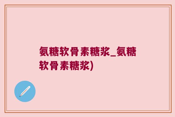 氨糖软骨素糖浆_氨糖软骨素糖浆)