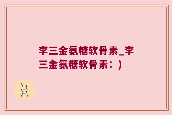 李三金氨糖软骨素_李三金氨糖软骨素：)