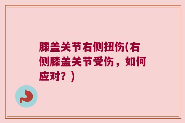 膝盖关节右侧扭伤(右侧膝盖关节受伤,如何应对?) 膝盖关节右侧扭伤(右侧膝盖关节受伤,如何应对?)