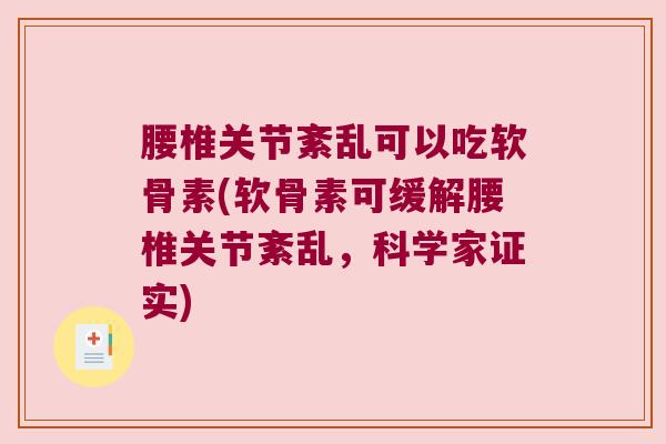 腰椎关节紊乱可以吃软骨素(软骨素可缓解腰椎关节紊乱，科学家证实)