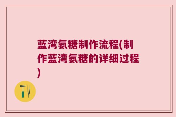 蓝湾氨糖制作流程(制作蓝湾氨糖的详细过程)