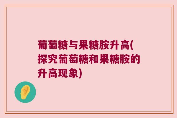 葡萄糖与果糖胺升高(探究葡萄糖和果糖胺的升高现象) 葡萄糖与果糖胺升高(探究葡萄糖和果糖胺的升高现象)