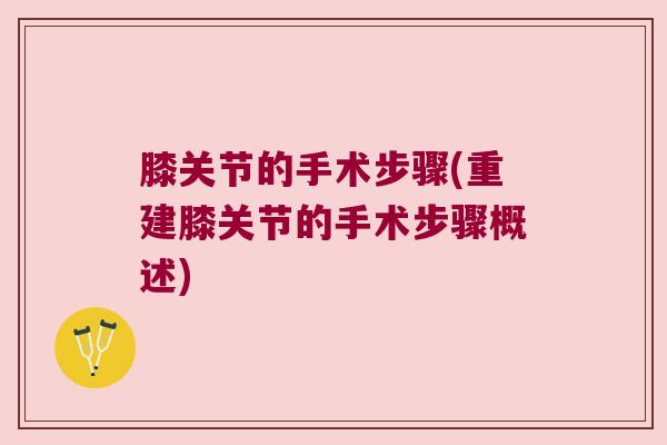 膝关节的手术步骤(重建膝关节的手术步骤概述)