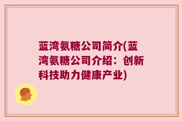 蓝湾氨糖公司简介(蓝湾氨糖公司介绍：创新科技助力健康产业)